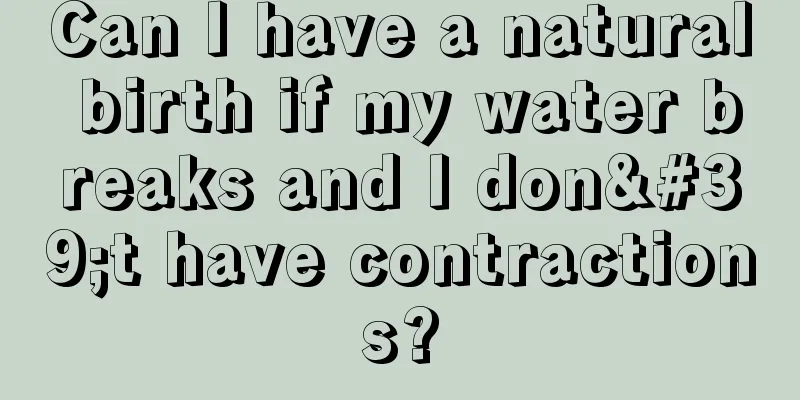 Can I have a natural birth if my water breaks and I don't have contractions?