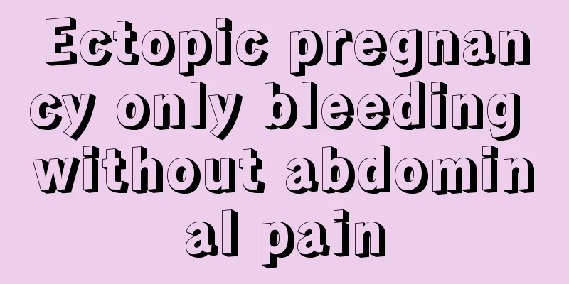 Ectopic pregnancy only bleeding without abdominal pain