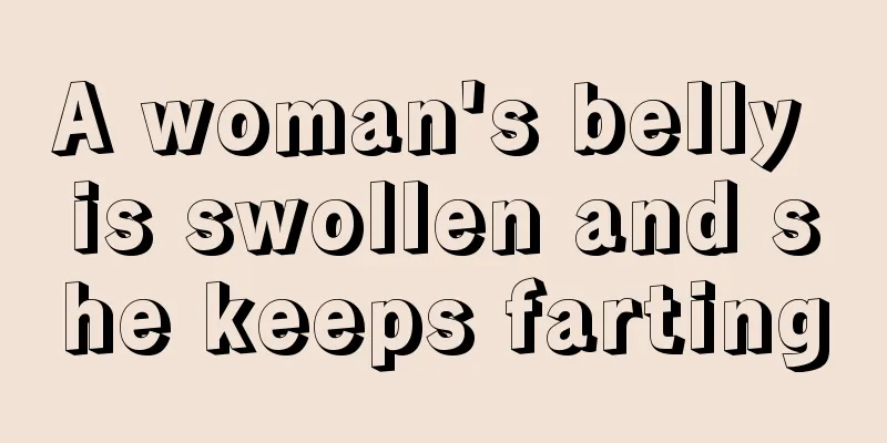 A woman's belly is swollen and she keeps farting