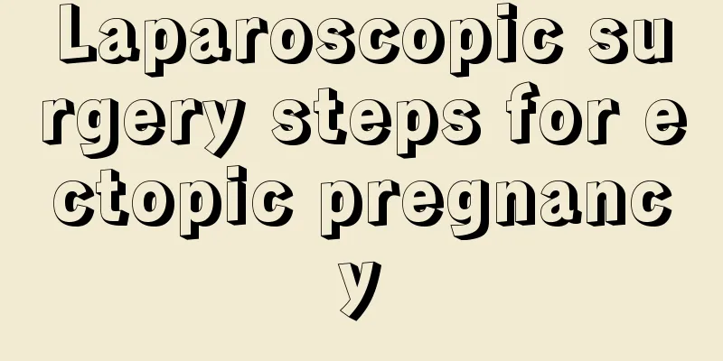 Laparoscopic surgery steps for ectopic pregnancy