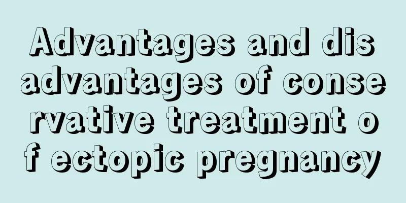 Advantages and disadvantages of conservative treatment of ectopic pregnancy