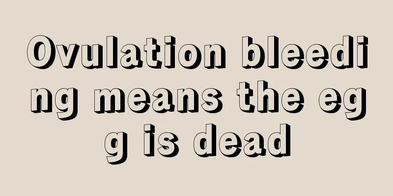 Ovulation bleeding means the egg is dead