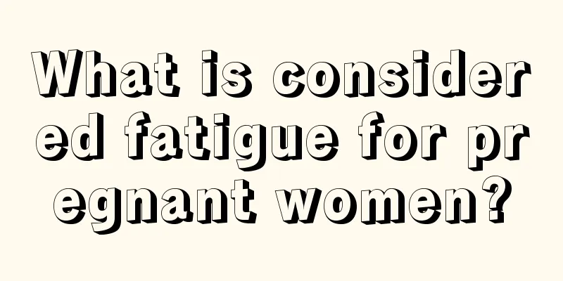 What is considered fatigue for pregnant women?