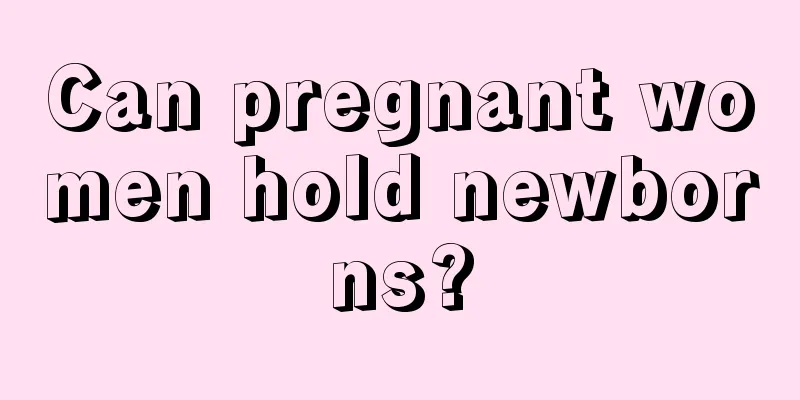 Can pregnant women hold newborns?