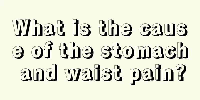 What is the cause of the stomach and waist pain?