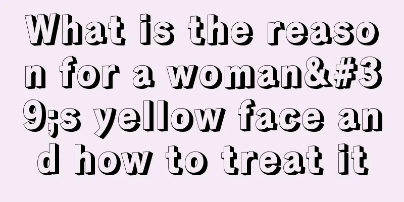 What is the reason for a woman's yellow face and how to treat it