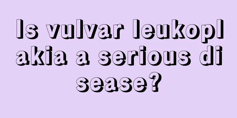 Is vulvar leukoplakia a serious disease?