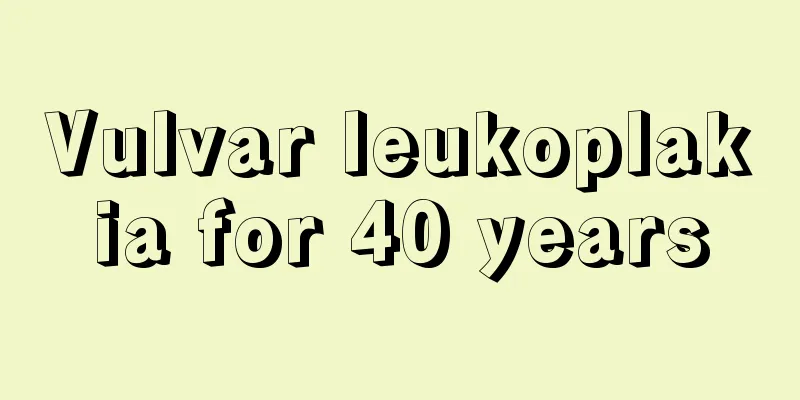 Vulvar leukoplakia for 40 years