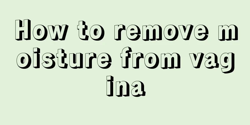 How to remove moisture from vagina