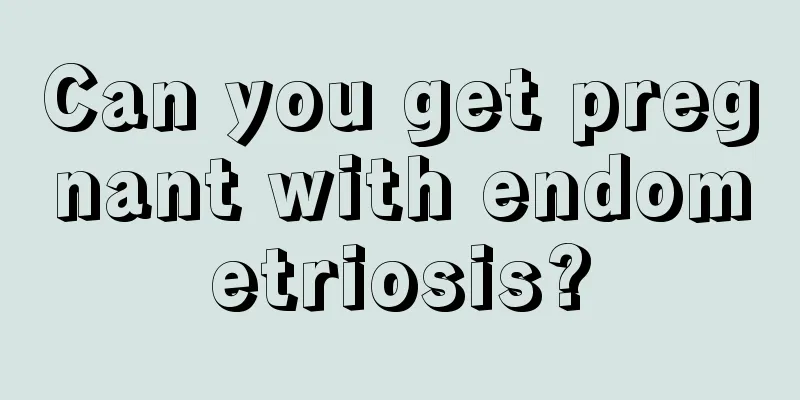 Can you get pregnant with endometriosis?