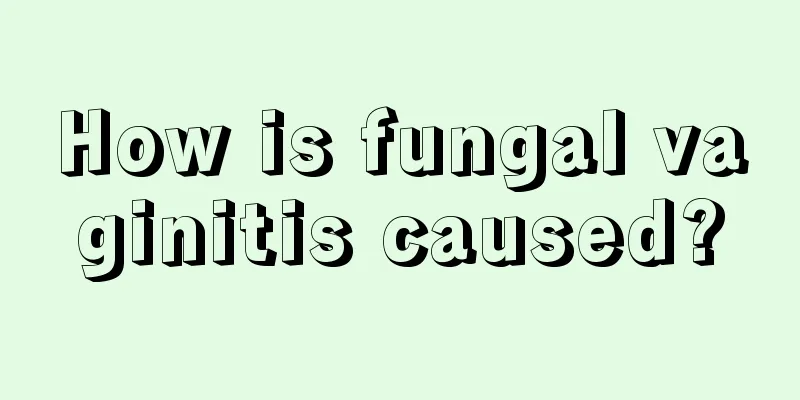 How is fungal vaginitis caused?