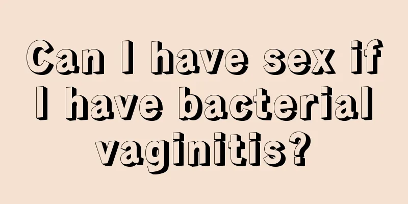 Can I have sex if I have bacterial vaginitis?