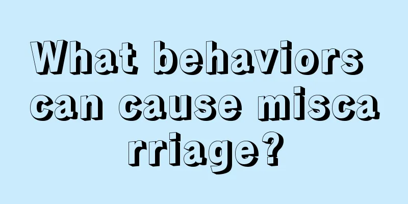 What behaviors can cause miscarriage?