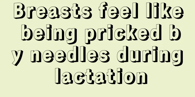 Breasts feel like being pricked by needles during lactation