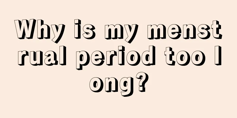 Why is my menstrual period too long?