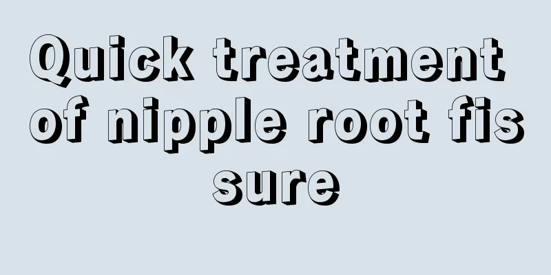 Quick treatment of nipple root fissure