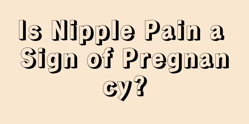 Is Nipple Pain a Sign of Pregnancy?