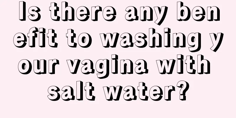 Is there any benefit to washing your vagina with salt water?