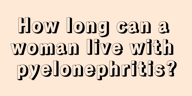 How long can a woman live with pyelonephritis?