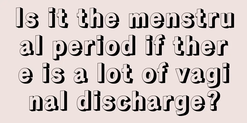 Is it the menstrual period if there is a lot of vaginal discharge?