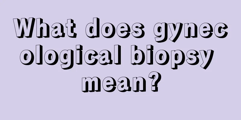 What does gynecological biopsy mean?