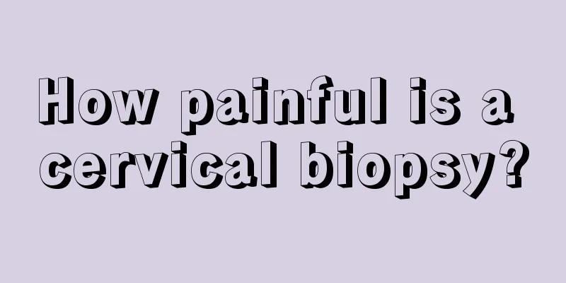 How painful is a cervical biopsy?