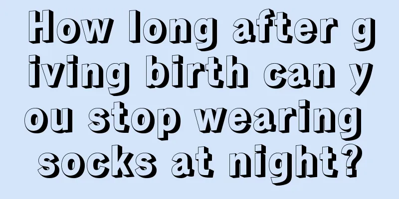 How long after giving birth can you stop wearing socks at night?