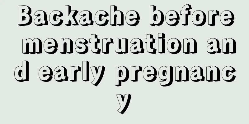 Backache before menstruation and early pregnancy