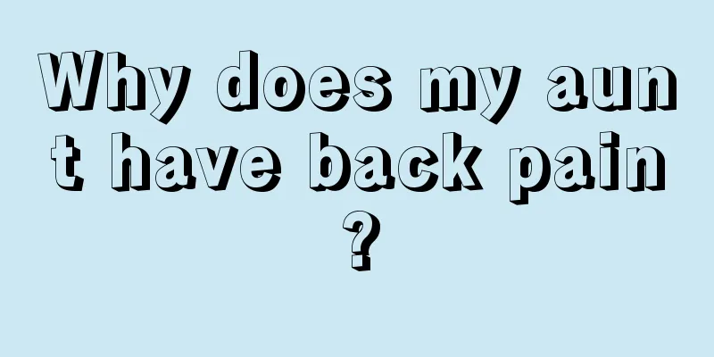 Why does my aunt have back pain?