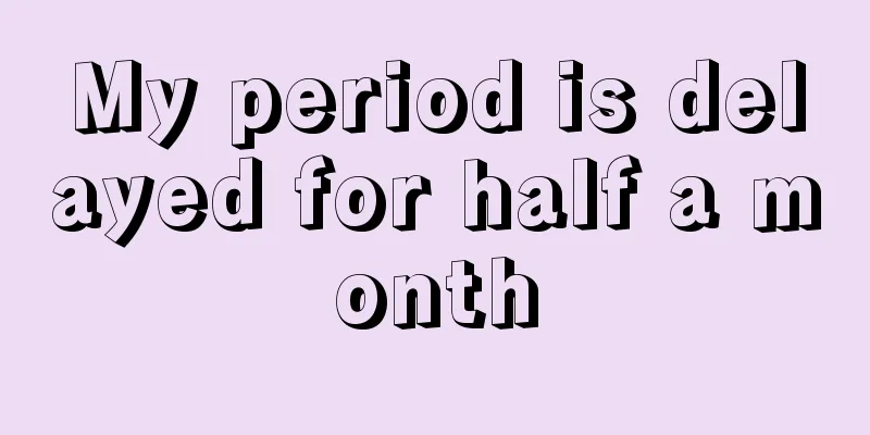 My period is delayed for half a month