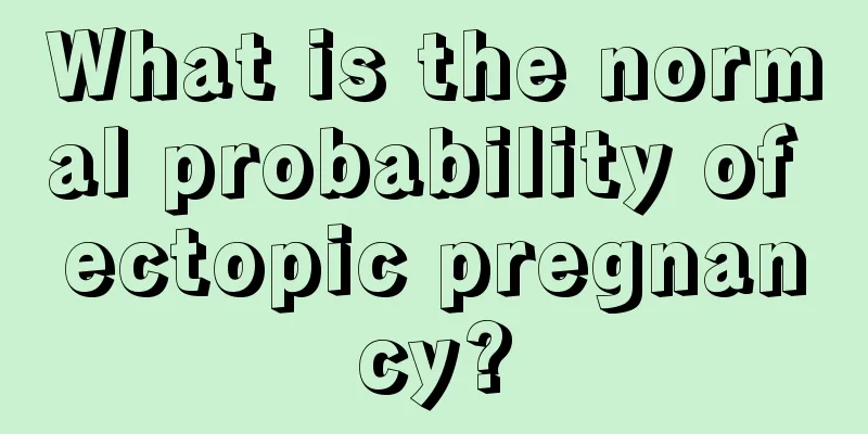 What is the normal probability of ectopic pregnancy?