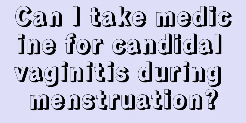 Can I take medicine for candidal vaginitis during menstruation?