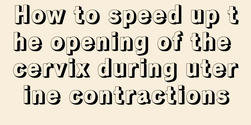 How to speed up the opening of the cervix during uterine contractions