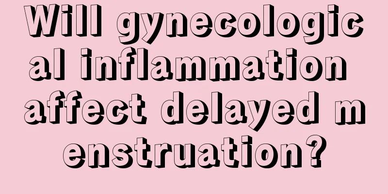 Will gynecological inflammation affect delayed menstruation?