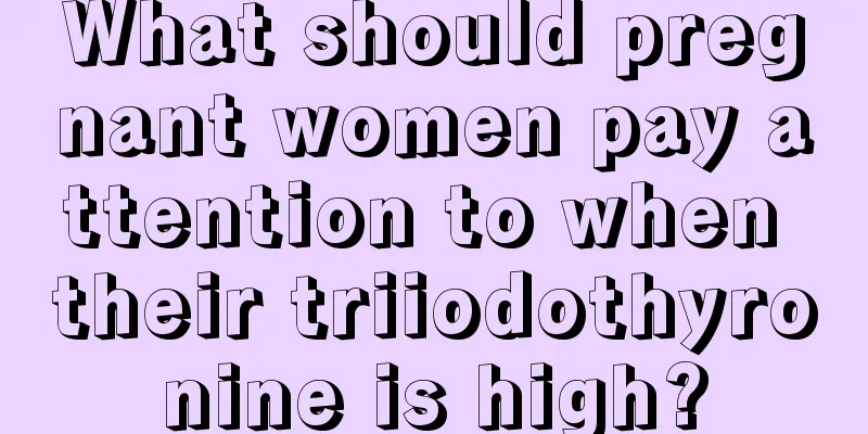 What should pregnant women pay attention to when their triiodothyronine is high?