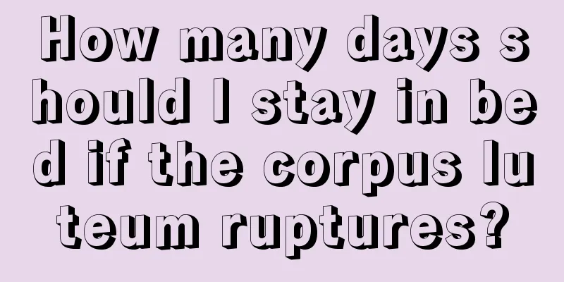 How many days should I stay in bed if the corpus luteum ruptures?