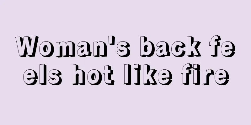 Woman's back feels hot like fire