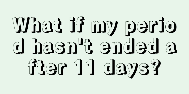 What if my period hasn't ended after 11 days?