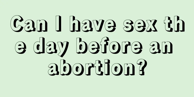 Can I have sex the day before an abortion?