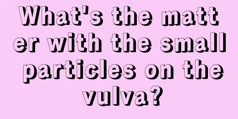 What's the matter with the small particles on the vulva?