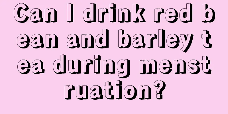 Can I drink red bean and barley tea during menstruation?