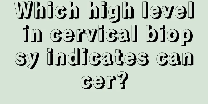 Which high level in cervical biopsy indicates cancer?