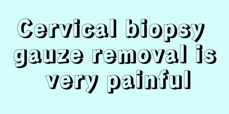 Cervical biopsy gauze removal is very painful