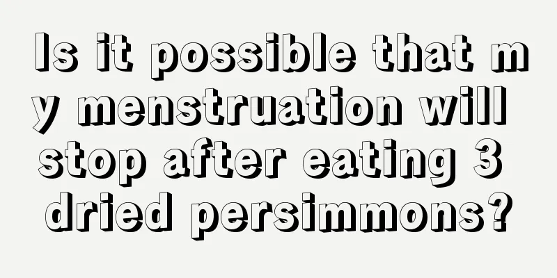 Is it possible that my menstruation will stop after eating 3 dried persimmons?