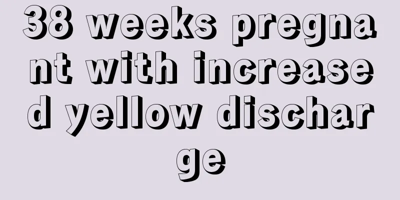 38 weeks pregnant with increased yellow discharge