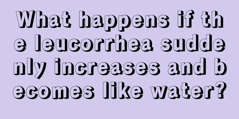 What happens if the leucorrhea suddenly increases and becomes like water?