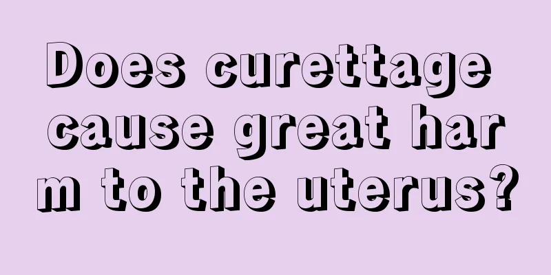 Does curettage cause great harm to the uterus?