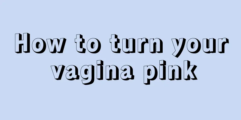 How to turn your vagina pink