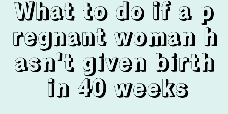 What to do if a pregnant woman hasn't given birth in 40 weeks