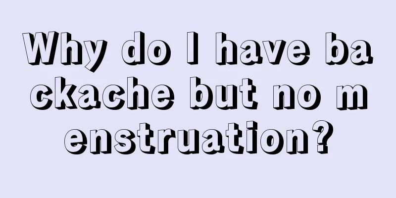 Why do I have backache but no menstruation?